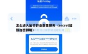 怎么进入加密行业群里聊天（secret超强加密群聊）