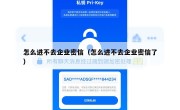 怎么进不去企业密信（怎么进不去企业密信了）