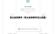 禁止加密聊天（禁止加密聊天怎么设置）