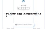 什么聊天软件会加密（什么加密聊天软件好用）