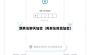 跟男友聊天加密（男朋友微信加密）