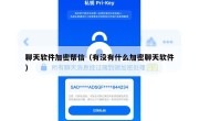 聊天软件加密帮信（有没有什么加密聊天软件）