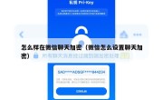 怎么样在微信聊天加密（微信怎么设置聊天加密）