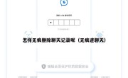 怎样无痕删除聊天记录呢（无痕迹聊天）