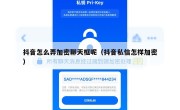抖音怎么弄加密聊天框呢（抖音私信怎样加密）
