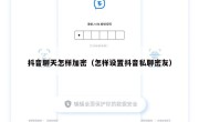 抖音聊天怎样加密（怎样设置抖音私聊密友）