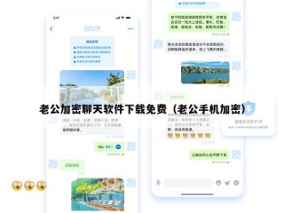 老公加密聊天软件下载免费（老公手机加密）