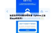 加密软件可以聊天吗苹果（iphone上加密app的软件）