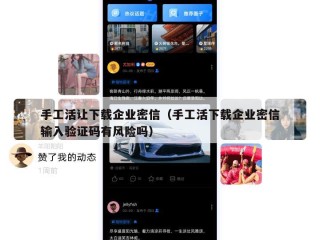 手工活让下载企业密信（手工活下载企业密信输入验证码有风险吗）
