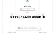 企业密信id号怎么注册（企业密信 id）