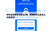 简单加密聊天记录怎么查（查看聊天记录怎么设置密码）