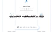 老板加密聊天（老板加密聊天怎么设置）