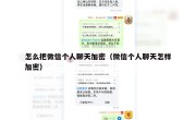 怎么把微信个人聊天加密（微信个人聊天怎样加密）