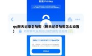 qq聊天记录怎加密（聊天记录加密怎么设置）