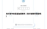 支付宝中的思语加密聊天（支付宝聊天保密吗）