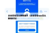 企业密信怎么删除图片（企业密信app怎么删除好友）