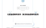 几款加密聊天软件（有没有加密聊天软件）