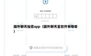 国外聊天加密app（国外聊天室软件有哪些）