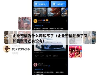 企业密信为什么卸载不了（企业密信注册了又卸载账号还有没有）