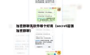 加密群聊天软件哪个好用（secret超强加密群聊）