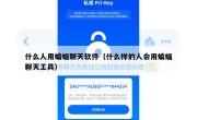 什么人用蝙蝠聊天软件（什么样的人会用蝙蝠聊天工具）