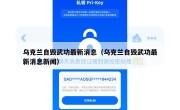 乌克兰自毁武功最新消息（乌克兰自毁武功最新消息新闻）