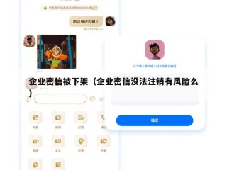 企业密信被下架（企业密信没法注销有风险么）