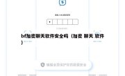 bf加密聊天软件安全吗（加密 聊天 软件）