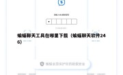 蝙蝠聊天工具在哪里下载（蝙蝠聊天软件246）