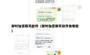即时加密聊天软件（即时加密聊天软件有哪些）