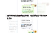 国外好用的聊天加密软件（国外加密手机聊天软件）