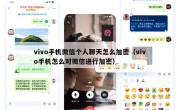vivo手机微信个人聊天怎么加密（vivo手机怎么对微信进行加密）