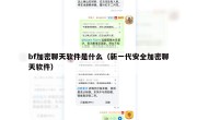 bf加密聊天软件是什么（新一代安全加密聊天软件）