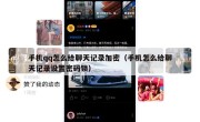 手机qq怎么给聊天记录加密（手机怎么给聊天记录设置密码锁）
