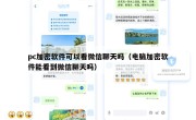 pc加密软件可以看微信聊天吗（电脑加密软件能看到微信聊天吗）
