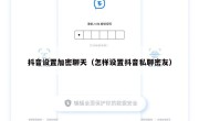 抖音设置加密聊天（怎样设置抖音私聊密友）