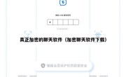 真正加密的聊天软件（加密聊天软件下载）
