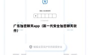 广东加密聊天app（新一代安全加密聊天软件）
