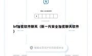 bf加密软件聊天（新一代安全加密聊天软件）