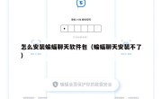 怎么安装蝙蝠聊天软件包（蝙蝠聊天安装不了）