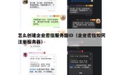 怎么创建企业密信服务器ID（企业密信如何注册服务器）