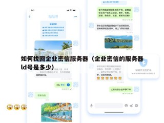 如何找回企业密信服务器（企业密信的服务器ld号是多少）