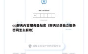 qq聊天内容服务器加密（聊天记录独立服务密码怎么解除）