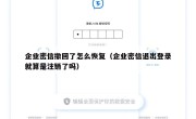 企业密信撤回了怎么恢复（企业密信退出登录就算是注销了吗）