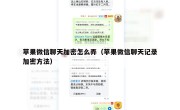 苹果微信聊天加密怎么弄（苹果微信聊天记录加密方法）
