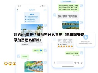 对方qq聊天记录加密什么意思（手机聊天记录加密怎么解除）