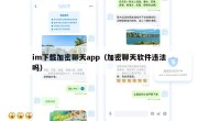 im下载加密聊天app（加密聊天软件违法吗）