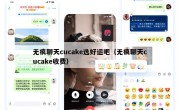 无痕聊天cucake选好运吧（无痕聊天cucake收费）
