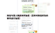 微信与某人聊天如何加密（怎样对微信好友的聊天进行加密）
