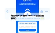 加密聊天app群聊（secret超强加密群聊）